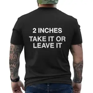 2 Inches Take It Or Leave It Funny Sarcastic T-Shirt 12 2 Inches Take It Or Leave It Funny Sarcastic T Shirt 6 1.jpg