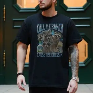 Call Me Ranch Cause I Be Dressin Raccoons T-Shirt 10 Call Me Ranch Cause I Be Dressin Raccoons T Shirt 4 1.jpg