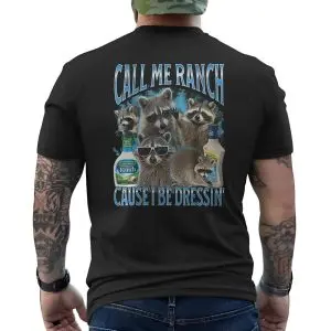 Call Me Ranch Cause I Be Dressin Raccoons T-Shirt 12 Call Me Ranch Cause I Be Dressin Raccoons T Shirt 6 1.jpg