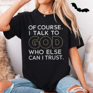 Christian Faith Of Course I Talk to God Quote T-Shirt 11 Christian Faith Of Course I Talk to God Quote T Shirt 5 1 1.jpg