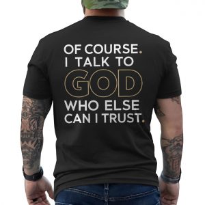 Christian Faith Of Course I Talk to God Quote T Shirt 6 1 1.jpg