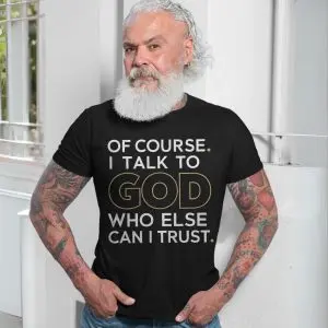 Christian Faith Of Course I Talk to God Quote T-Shirt 13 Christian Faith Of Course I Talk to God Quote T Shirt 7 1 1.jpg