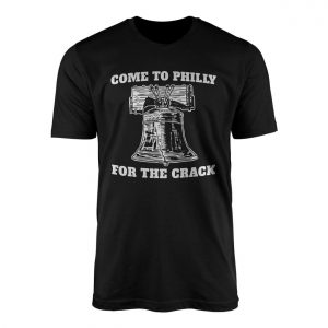 Come To Philly For The Crack Liberty Bell T Shirt 1 1.jpg