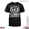 Dad And Plumber T-Shirt: I Rock Both Titles Funny Plumbing Tee 14 Dad And Plumber T Shirt I Rock Both Titles Funny Plumbing Tee 1 1.jpg
