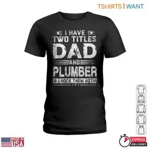Dad And Plumber T-Shirt: I Rock Both Titles Funny Plumbing Tee 7 Dad And Plumber T Shirt I Rock Both Titles Funny Plumbing Tee 2 1.jpg