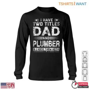 Dad And Plumber T-Shirt: I Rock Both Titles Funny Plumbing Tee 11 Dad And Plumber T Shirt I Rock Both Titles Funny Plumbing Tee 6 1.jpg