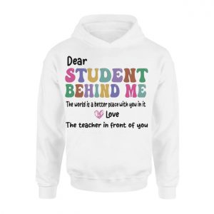 Dear Student Behind Me Teacher Appreciation Quote T Shirt 2 1.jpg