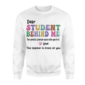 Dear Student Behind Me Teacher Appreciation Quote T Shirt 3 1.jpg