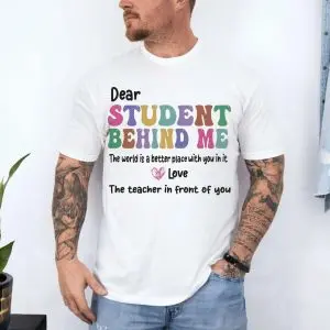 Dear Student Behind Me Teacher Appreciation Quote T-Shirt 10 Dear Student Behind Me Teacher Appreciation Quote T Shirt 4 1.jpg