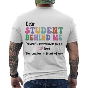 Dear Student Behind Me Teacher Appreciation Quote T Shirt 6 1.jpg