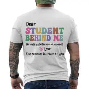 Dear Student Behind Me Teacher Appreciation Quote T-Shirt 12 Dear Student Behind Me Teacher Appreciation Quote T Shirt 6 1.jpg