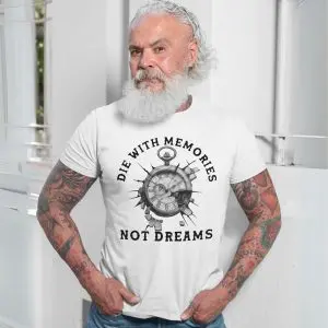 Die With Memories Not Dreams Motivational T-Shirt 13 Die With Memories Not Dreams Motivational T Shirt 7 1.jpg