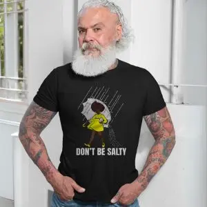 Don’t Be Salty Funny Parody Salt Girl T-Shirt 13 Dont Be Salty Funny Parody Salt Girl T Shirt 7 1.jpg
