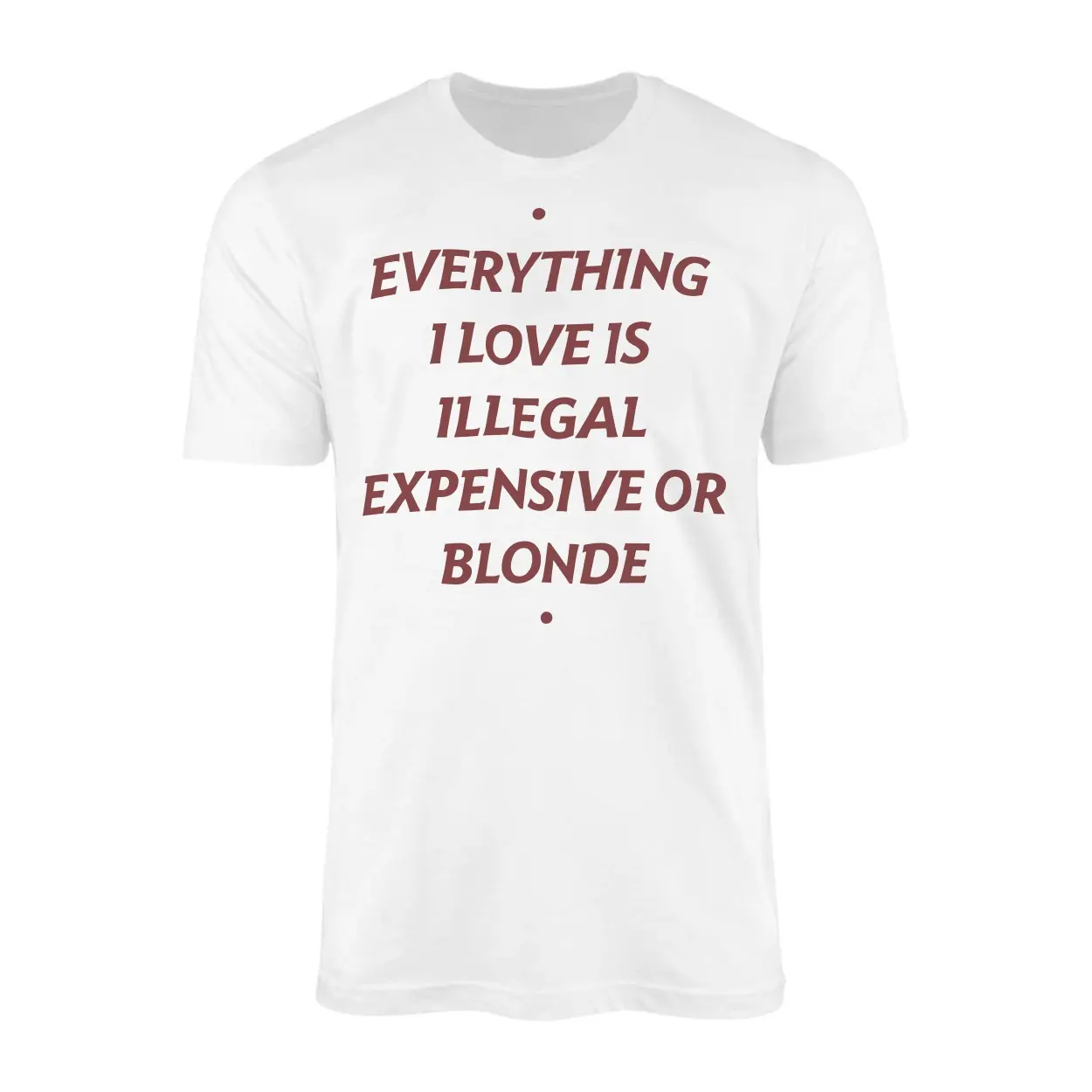 Everything I Love Is Illegal Expensive Or Blonde Funny T-Shirt 1 Everything I Love Is Illegal Expensive Or Blonde Funny T Shirt 1 1.jpg