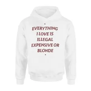 Everything I Love Is Illegal Expensive Or Blonde Funny T-Shirt 8 Everything I Love Is Illegal Expensive Or Blonde Funny T Shirt 2 1.jpg