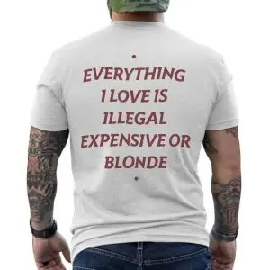 Everything I Love Is Illegal Expensive Or Blonde Funny T-Shirt 12 Everything I Love Is Illegal Expensive Or Blonde Funny T Shirt 6 1.jpg