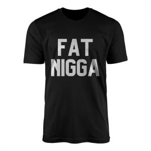 Fat Nigga T Shirt Bold Black Provocative Statement Graphic Tee 1 1.jpg