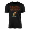 Fireball May Not Be the Answer But It's Worth a Shot Graphic T-Shirt 14 Fireball May Not Be the Answer But Its Worth a Shot Graphic T Shirt 1 1.jpg
