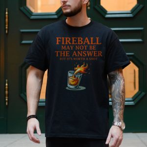 Fireball May Not Be the Answer But Its Worth a Shot Graphic T Shirt 4 1.jpg