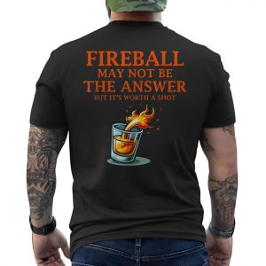 Fireball May Not Be the Answer But Its Worth a Shot Graphic T Shirt 6 1.jpg