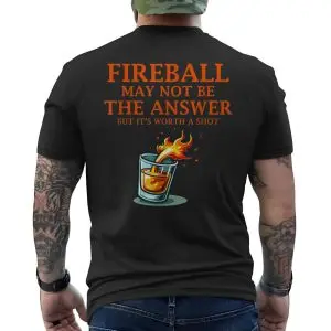Fireball May Not Be the Answer But It's Worth a Shot Graphic T-Shirt 12 Fireball May Not Be the Answer But Its Worth a Shot Graphic T Shirt 6 1.jpg