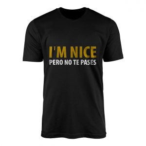 Funny Bilingual Im Nice Pero No Te Pases T Shirt 1 1.jpg