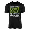 Funny Either You Love Pickles Or You're Wrong T-Shirt 15 Funny Either You Love Pickles Or Youre Wrong T Shirt 1 1.jpg