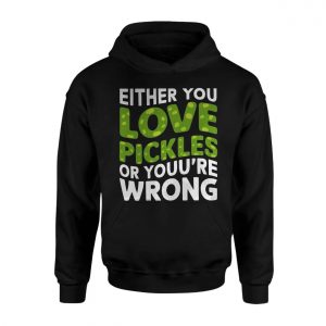Funny Either You Love Pickles Or Youre Wrong T Shirt 2 1.jpg