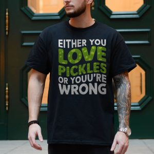 Funny Either You Love Pickles Or Youre Wrong T Shirt 4 1.jpg