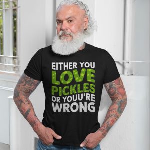 Funny Either You Love Pickles Or Youre Wrong T Shirt 7 1.jpg