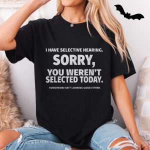 Funny Selective Hearing Sorry Not Selected T Shirt 5 1.jpg