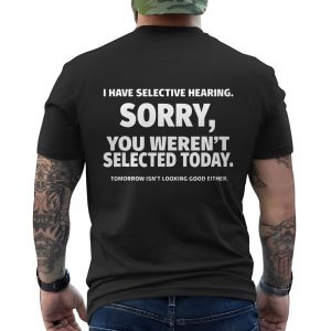 Funny Selective Hearing Sorry Not Selected T Shirt 6 1.jpg