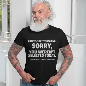 Funny Selective Hearing Sorry Not Selected T-Shirt 13 Funny Selective Hearing Sorry Not Selected T Shirt 7 1.jpg