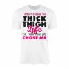 Funny Thick Thigh Life Chose Me T Shirt 1 1.jpg