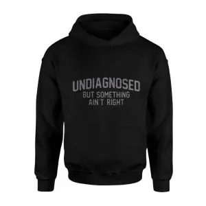 Funny Undiagnosed But Something Ain’t Right Quote T-Shirt 8 Funny Undiagnosed But Something Aint Right Quote T Shirt 2 1.jpg