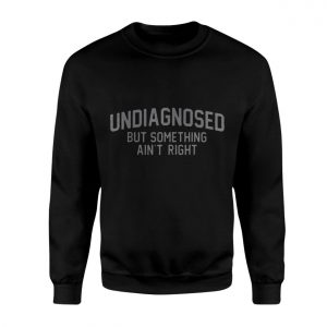 Funny Undiagnosed But Something Aint Right Quote T Shirt 3 1.jpg
