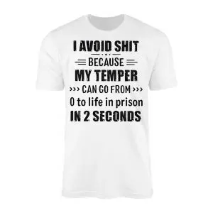 White crew neck t-shirt flat lay with black text reading I Avoid Shit Because My Temper Can Go From 0 to Life in Prison in 2 Seconds