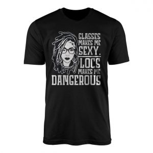 Glasses Make Me Sexy Locs Make Me Dangerous T Shirt 1 1.jpg