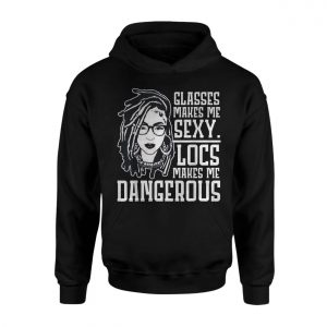 Glasses Make Me Sexy Locs Make Me Dangerous T Shirt 2 1.jpg