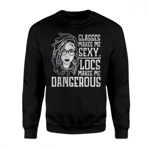Glasses Make Me Sexy Locs Make Me Dangerous T Shirt 3 1.jpg