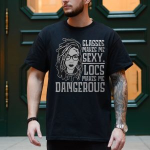 Glasses Make Me Sexy Locs Make Me Dangerous T Shirt 4 1.jpg