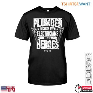 Hero Plumbing T Shirt Even Electricians Need Plumber Heroes 1 1.jpg