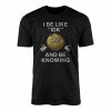 I Be Like IDK And Be Knowing Funny Sarcastic T Shirt 1 1.jpg