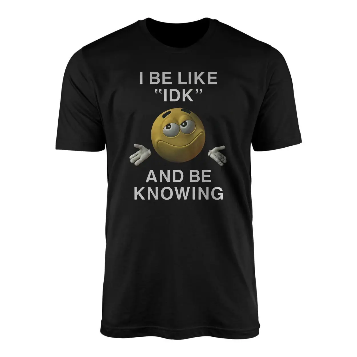 I Be Like IDK And Be Knowing Funny Sarcastic T-Shirt 1 I Be Like IDK And Be Knowing Funny Sarcastic T Shirt 1 1.jpg