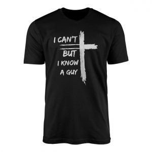 I Cant But I Know A Guy Christian Cross T Shirt 1 1.jpg