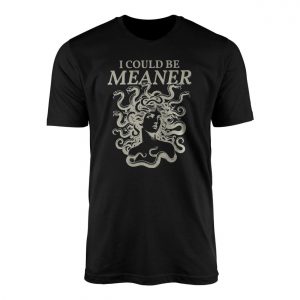 I Could Be Meaner Medusa T Shirt 1 1 1.jpg