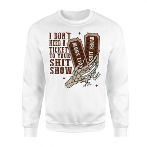 I Dont Need a Ticket to Your Shit Show Funny Skeleton T Shirt 3 1.jpg