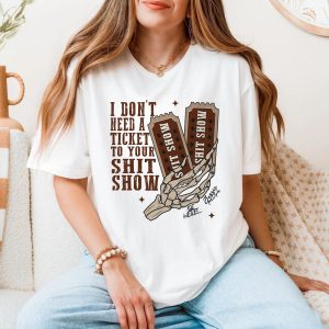 I Dont Need a Ticket to Your Shit Show Funny Skeleton T Shirt 5 1.jpg