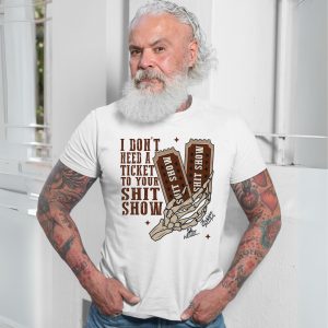 I Dont Need a Ticket to Your Shit Show Funny Skeleton T Shirt 7 1.jpg