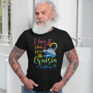 I Love It When Were Cruisin Together Cruise Ship T Shirt 7 1.jpg